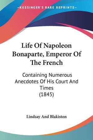 Life Of Napoleon Bonaparte, Emperor Of The French de Lindsay And Blakiston