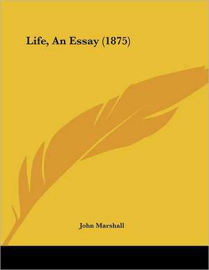 Life, An Essay (1875) de John Marshall