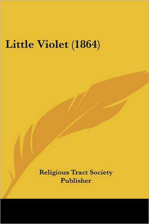 Little Violet (1864) de Religious Tract Society Publisher