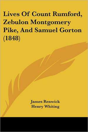 Lives Of Count Rumford, Zebulon Montgomery Pike, And Samuel Gorton (1848) de James Renwick