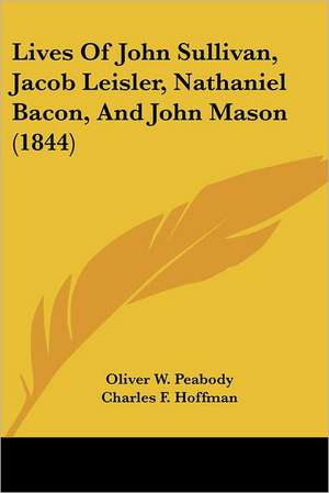 Lives Of John Sullivan, Jacob Leisler, Nathaniel Bacon, And John Mason (1844) de Oliver W. Peabody