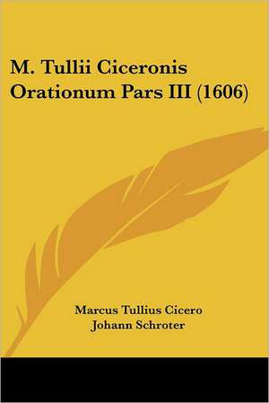 M. Tullii Ciceronis Orationum Pars III (1606) de Marcus Tullius Cicero