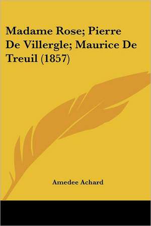 Madame Rose; Pierre De Villergle; Maurice De Treuil (1857) de Amedee Achard