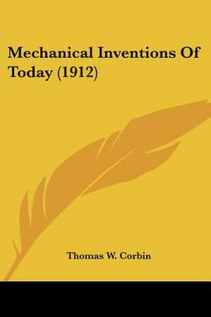 Mechanical Inventions Of Today (1912) de Thomas W. Corbin