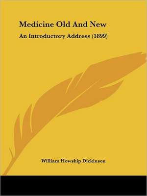 Medicine Old And New de William Howship Dickinson