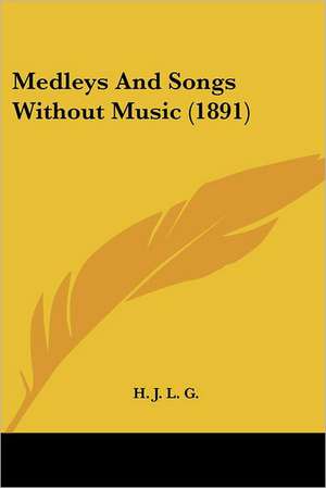 Medleys And Songs Without Music (1891) de H. J. L. G.