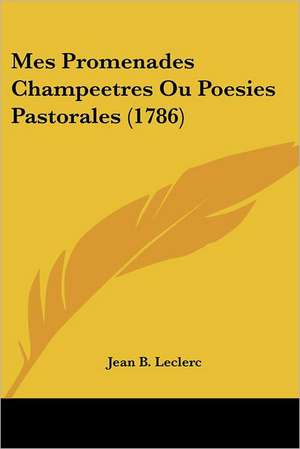 Mes Promenades Champeetres Ou Poesies Pastorales (1786) de Jean B. Leclerc