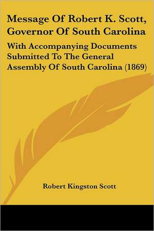 Message Of Robert K. Scott, Governor Of South Carolina de Robert Kingston Scott