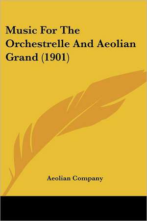 Music For The Orchestrelle And Aeolian Grand (1901) de Aeolian Company