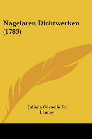 Nagelaten Dichtwerken (1783) de Juliana Cornelia De Lannoy