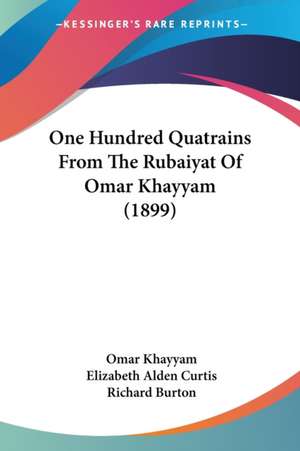 One Hundred Quatrains From The Rubaiyat Of Omar Khayyam (1899) de Omar Khayyam