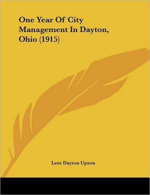 One Year Of City Management In Dayton, Ohio (1915) de Lent Dayton Upson