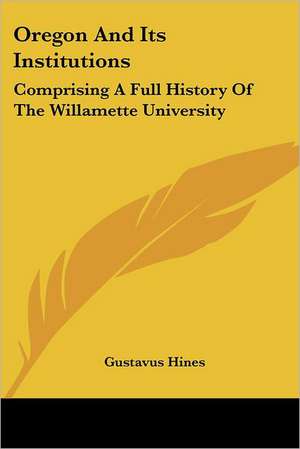 Oregon And Its Institutions de Gustavus Hines