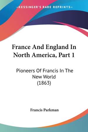 France And England In North America, Part 1 de Francis Parkman