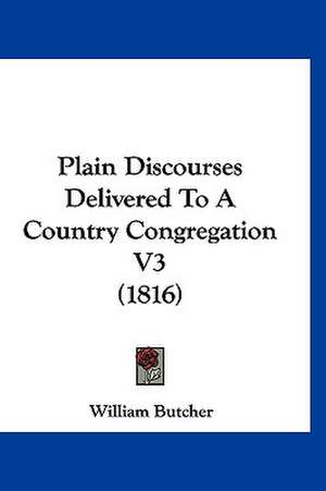 Plain Discourses Delivered To A Country Congregation V3 (1816) de William Butcher