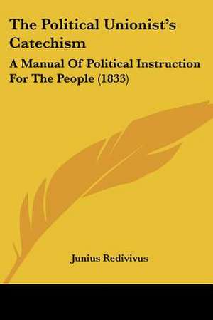 The Political Unionist's Catechism de Junius Redivivus