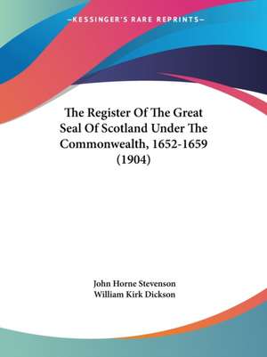 The Register Of The Great Seal Of Scotland Under The Commonwealth, 1652-1659 (1904) de John Horne Stevenson