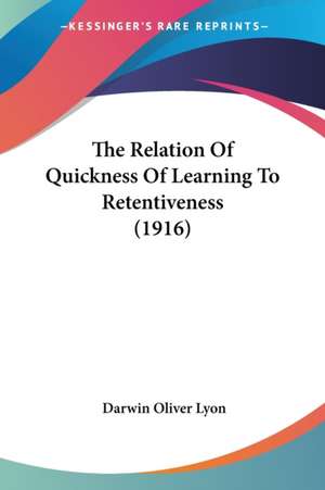 The Relation Of Quickness Of Learning To Retentiveness (1916) de Darwin Oliver Lyon