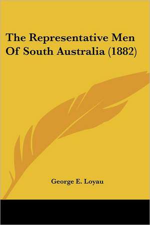 The Representative Men Of South Australia (1882) de George E. Loyau