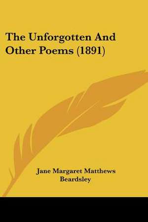 The Unforgotten And Other Poems (1891) de Jane Margaret Matthews Beardsley