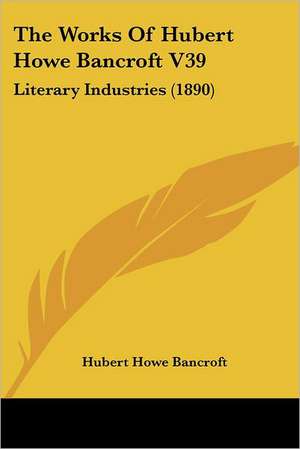 The Works Of Hubert Howe Bancroft V39 de Hubert Howe Bancroft