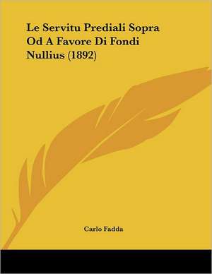 Le Servitu Prediali Sopra Od A Favore Di Fondi Nullius (1892) de Carlo Fadda