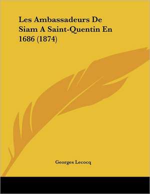 Les Ambassadeurs De Siam A Saint-Quentin En 1686 (1874) de Georges Lecocq