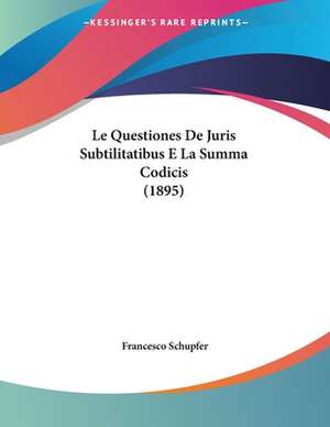 Le Questiones De Juris Subtilitatibus E La Summa Codicis (1895) de Francesco Schupfer