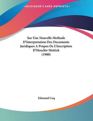 Sur Une Nouvelle Methode D'Interpretation Des Documents Juridiques A Propos De L'Inscription D'Henchir Mettich (1900) de Edouard Cuq