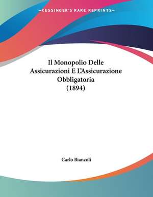 Il Monopolio Delle Assicurazioni E L'Assicurazione Obbligatoria (1894) de Carlo Biancoli