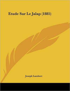 Etude Sur Le Jalap (1885) de Joseph Lambert