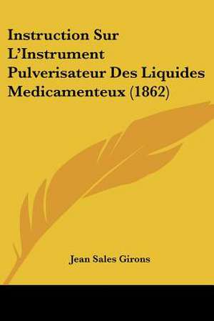 Instruction Sur L'Instrument Pulverisateur Des Liquides Medicamenteux (1862) de Jean Sales Girons