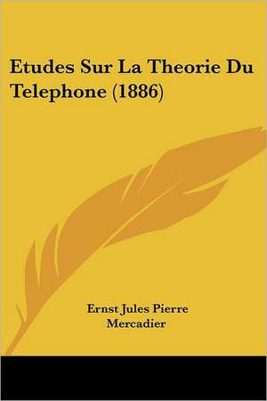 Etudes Sur La Theorie Du Telephone (1886) de Ernst Jules Pierre Mercadier