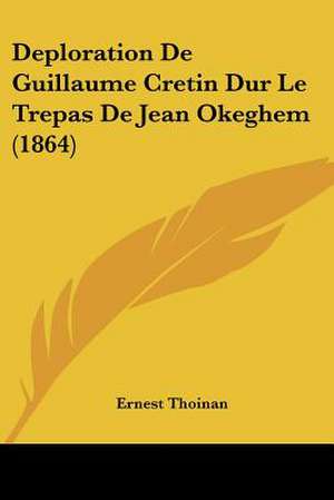 Deploration De Guillaume Cretin Dur Le Trepas De Jean Okeghem (1864) de Ernest Thoinan