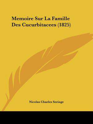 Memoire Sur La Famille Des Cucurbitacees (1825) de Nicolas Charles Seringe