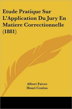 Etude Pratique Sur L'Application Du Jury En Matiere Correctionnelle (1881) de Albert Faivre