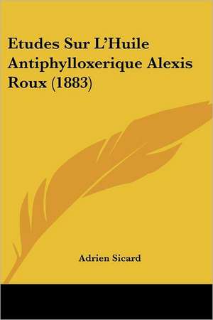 Etudes Sur L'Huile Antiphylloxerique Alexis Roux (1883) de Adrien Sicard