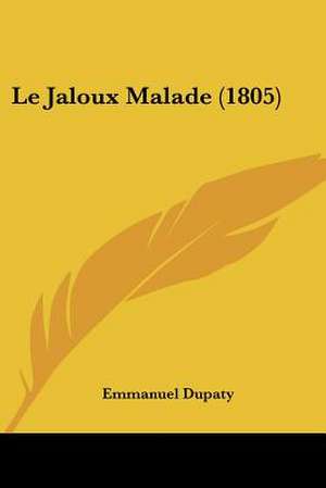 Le Jaloux Malade (1805) de Emmanuel Dupaty