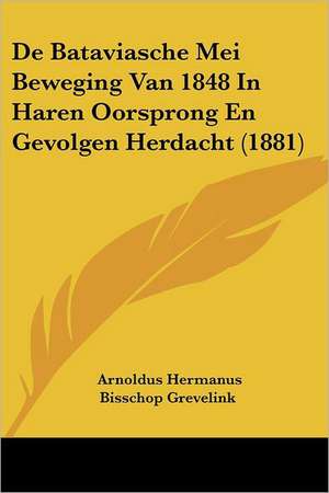 De Bataviasche Mei Beweging Van 1848 In Haren Oorsprong En Gevolgen Herdacht (1881) de Arnoldus Hermanus Bisschop Grevelink