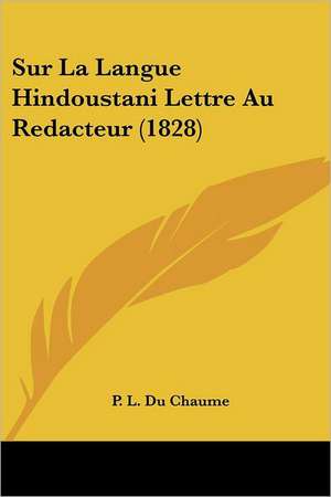 Sur La Langue Hindoustani Lettre Au Redacteur (1828) de P. L. Du Chaume