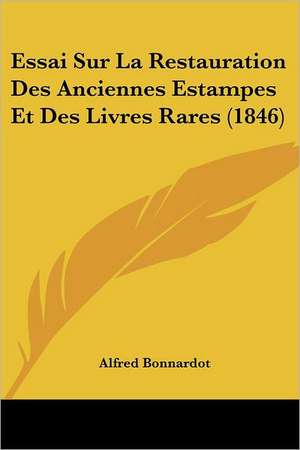 Essai Sur La Restauration Des Anciennes Estampes Et Des Livres Rares (1846) de Alfred Bonnardot