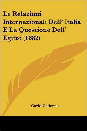 Le Relazioni Internazionali Dell' Italia E La Questione Dell' Egitto (1882) de Carlo Cadorna