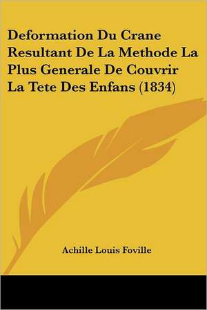 Deformation Du Crane Resultant De La Methode La Plus Generale De Couvrir La Tete Des Enfans (1834) de Achille Louis Foville