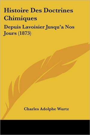 Histoire Des Doctrines Chimiques de Charles Adolphe Wurtz