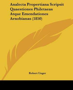 Analecta Propertiana Scripsit Quaestiones Philetaeas Atque Emendationes Arnobianas (1850) de Robert Unger