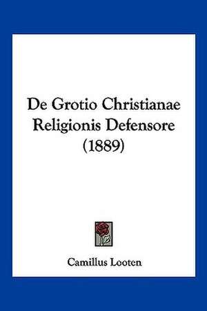 De Grotio Christianae Religionis Defensore (1889) de Camillus Looten