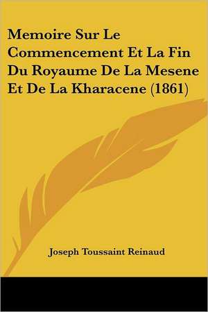 Memoire Sur Le Commencement Et La Fin Du Royaume De La Mesene Et De La Kharacene (1861) de Joseph Toussaint Reinaud