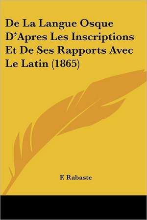 De La Langue Osque D'Apres Les Inscriptions Et De Ses Rapports Avec Le Latin (1865) de F. Rabaste