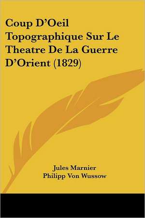 Coup D'Oeil Topographique Sur Le Theatre De La Guerre D'Orient (1829) de Jules Marnier