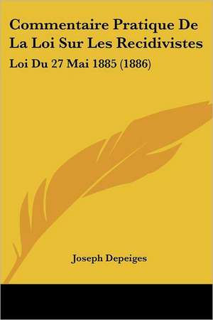 Commentaire Pratique De La Loi Sur Les Recidivistes de Joseph Depeiges